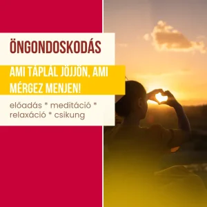 Öngondoskodás. Ami táplál jöjjön, ami mérgez menjen!- Előadás + Meditáció + Csikung